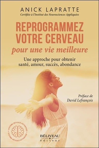 Couverture du livre Reprogrammez votre cerveau pour une vie meilleure - Une approche pour obtenir santé, amour, succès, abondance de Anick Lapratte