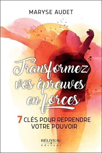 [9782897931087] Transformez vos épreuves en forces - 7 clés pour reprendre votre pouvoir