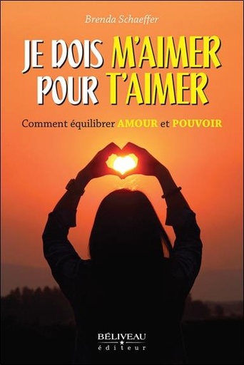 Couverture du livre Je dois m'aimer pour t'aimer - Comment équilibrer Amour et Pouvoir de Brenda Schaeffer
