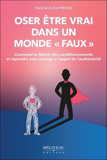 [9782897931629] Oser être vrai dans un monde "faux" - Comment se libérer des conditionnements et répondre avec courage à l'appel de l'authenticité