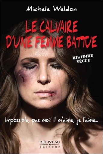 [9782897931780] Le calvaire d'une femme battue - Impossible, pas moi ! Il m'aime, je l'aime... Histoire vécue