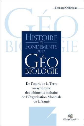 Couverture du livre Histoire et fondements de la géobiologie - De l'esprit de la Terre au syndrome des bâtiments malsains de l'OMS de Bernard Olifirenko