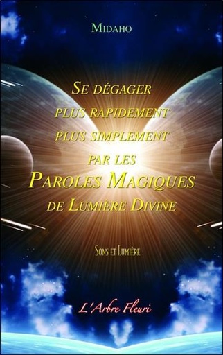 [9782915222449] Se dégager plus rapidement, plus simplement par les Paroles Magiques
