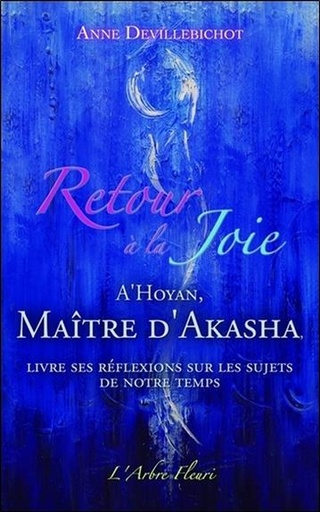 Couverture du livre Retour à la Joie - A'Hoyan, Maître d'Akasha livre ses réflexions sur les sujets de notre temps de Anne Devillebichot