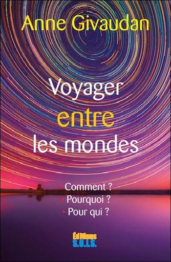 Couverture du livre Voyager entre les mondes - Le voyage astral : Comment ? Pourquoi ? Pour qui ? de Anne Givaudan