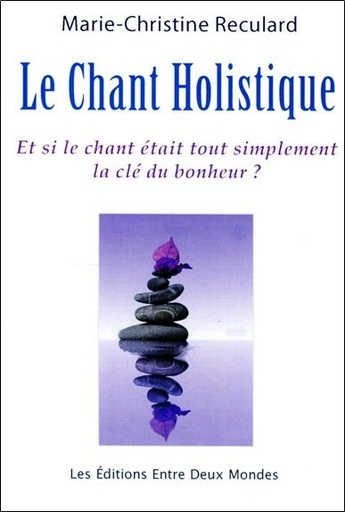 [9782919537273] Le Chant Holistique - Et si le chant était tout simplement la clé du bonheur ?