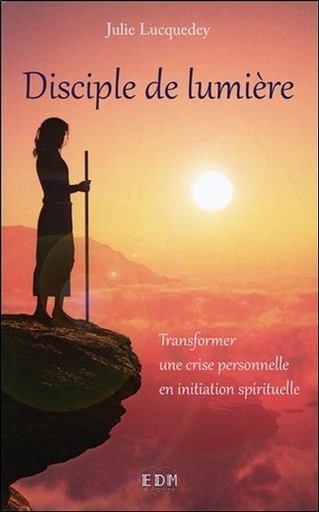 [9782919537341] Disciple de lumière - Transformer une crise personnelle en initiation spirituelle