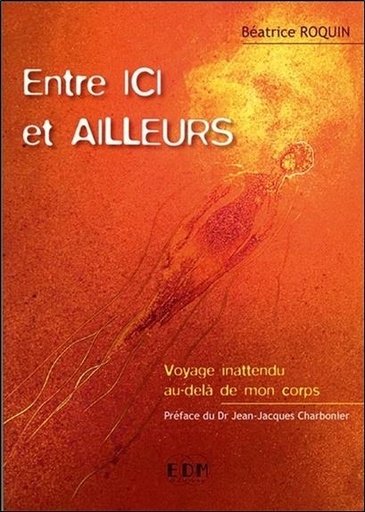 Couverture du livre Entre ici et ailleurs - Voyage inattendu au-delà de mon corps de Béatrice Roquin