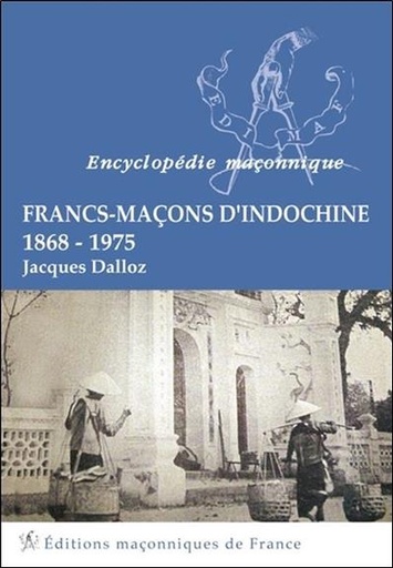 Couverture du livre Francs-Maçons d'Indochine - 1868-1975 de Jacques Dalloz