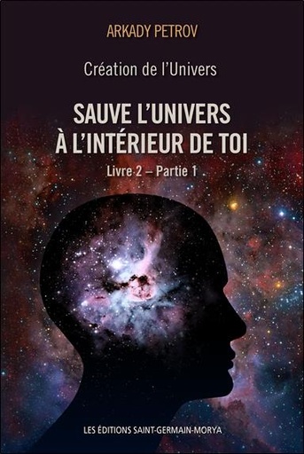 Couverture du livre Création de l'Univers - Sauve l'Univers à l'intérieur de toi - Livre 2 - Partie 1 de Arkady Petrov