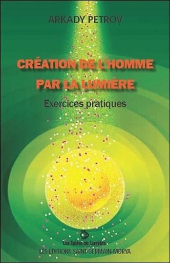 Couverture du livre Création de l'Homme par la Lumière - Exercices pratiques de Arkady Petrov