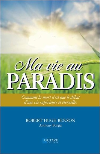 Couverture du livre Ma vie au Paradis - Comment la mort n'est que le début d'une vie supérieure et éternelle de Anthony Borgia