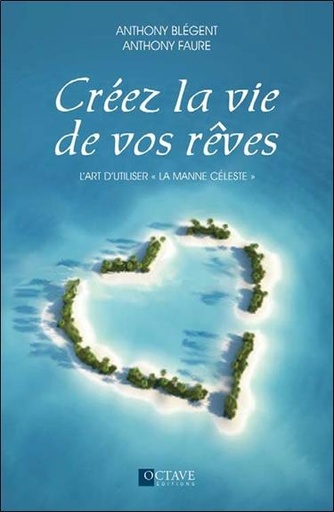Couverture du livre Créez la vie de vos rêves - L'art d'utiliser "la manne céleste" de Anthony Faure