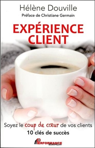 Couverture du livre Expérience client - Soyez le coup de coeur de vos clients - 10 clés de succès de Hélène Douville