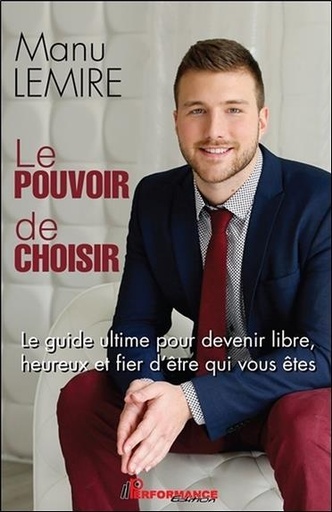 [9782924639450] Le pouvoir de choisir - Le guide ultime pour devenir libre, heureux et fier d'être qui vous êtes
