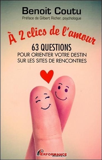 Couverture du livre A 2 clics de l'amour - 63 questions pour orienter votre destin sur les sites de rencontres de Benoît Coutu