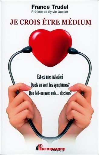 [9782924941904] Je crois être médium - Est-ce une maladie ? Quels en sont les symptômes ? Que fait-on avec cela... docteur ?
