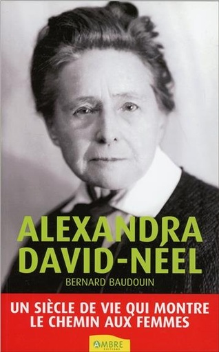 Couverture du livre Alexandra David-Néel - Un siècle de vie qui montre le chemin aux femmes de Bernard Baudouin