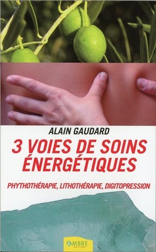 Couverture du livre 3 voies de soins énergétiques - Phythothérapie, lithothérapie, digitopression de Alain Gaudard