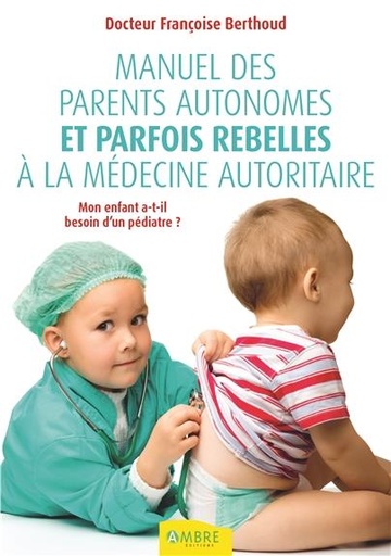 [9782940500536] Manuel des parents autonomes et parfois rebelles à la médecine autoritaire