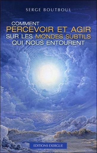 [9782361880255] Comment percevoir et agir sur les mondes subtils qui nous entourent