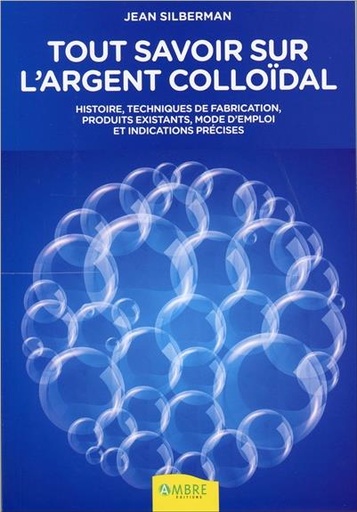 [9782940500758] Tout savoir sur l'argent colloïdal - Histoires, techniques de fabrication