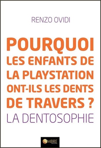 [9782940500918] Pourquoi les enfants de la playstation ont-ils les dents de travers ? La dentosophie