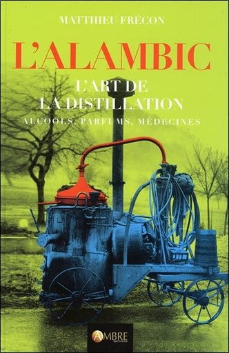 [9782940594023] L'alambic - L'art de la distillation - Alcools, Parfums, Médecines