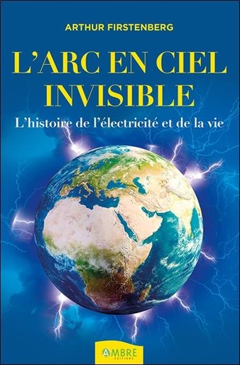 [9782940594320] L'Arc-en-ciel invisible - L'histoire de l'électricité et de la vie