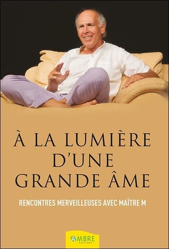 [9782940594399] A la lumière d'une grande âme - Rencontres merveilleuses avec Maître M