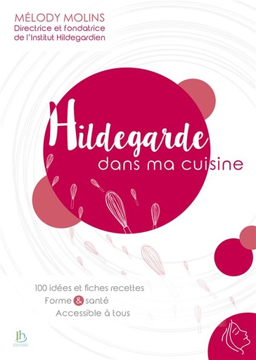 [9782955155424] Hildegarde dans ma cuisine - 100 idées et fiches recettes - Forme & santé - Accessible à tous