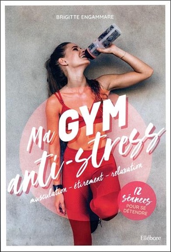 [épuisé] Ma gym anti-stress - Musculation - Etirement - Relaxation - 12 séances pour se détendre