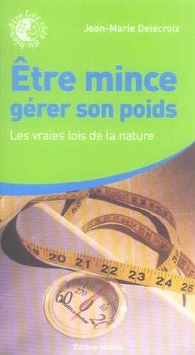 Couverture du livre Etre mince, gérer son poids - Les vraies lois de la nature de Jean-Marie Delecroix
