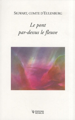 Couverture du livre Le pont par-dessus le fleuve - Communications de Botho Sigwart, comte d'Eulenbur de Botho Sigwart zu Eulenburg