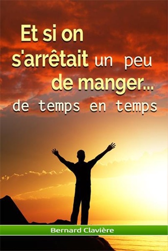 Couverture du livre Et si on s'arrêtait un peu de manger de Bernard Clavière