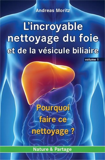 Couverture du livre L'incroyable nettoyage du foie et de la vésicule biliaire tome 1, Andréas Moritz de Andreas Moritz