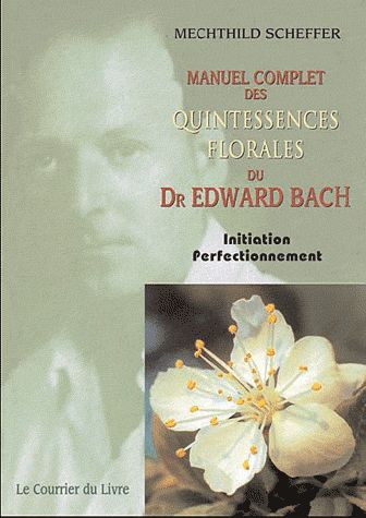 Couverture du livre Le Manuel complet des quintessences florales du Dr Edward Bach de Mechthild Scheffer
