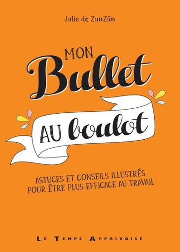 [9782299003825] Mon bullet au boulot ; astuces et conseils illustrés pour être plus efficace au travail (préface Julie Goudot)