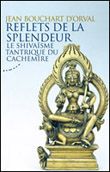 Couverture du livre Reflets de la splendeur ; le shivaïsme tantrique du Cachemire de Jean Bouchart d'Orval