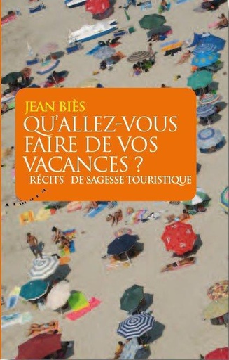 Qu'allez-vous faire de vos vacances ? ; récits de sagesse touristique