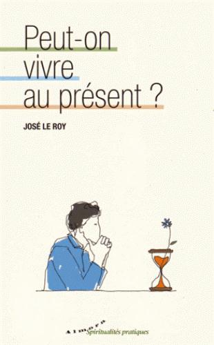 Couverture du livre Peut-on vivre au présent ? de José Le Roy