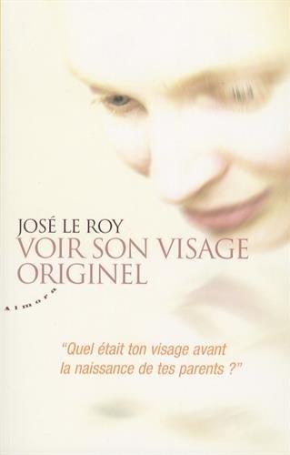 Couverture du livre Voir son visage originel ; " quel était ton visage avant la naissance de tes parents ? " de José Le Roy