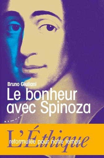 [9782351183359] Le bonheur avec Spinoza ; l'Ethique reformulée pour notre temps