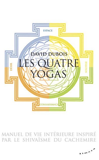 Les quatre yogas ; manuel de vie intérieure inspiré par le shivaisme du Cachemire