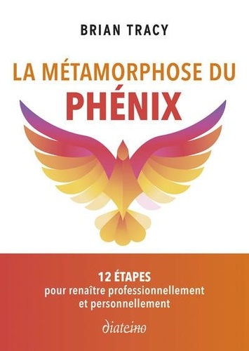 Couverture du livre La metamorphose du phenix - 12 competences pour renaitre professionnellement et personnellement de Brian Tracy