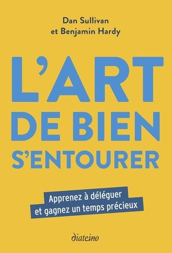 Couverture du livre L'art de bien s'entourer - apprenez a deleguer et gagnez un temps precieux de Benjamin Hardy