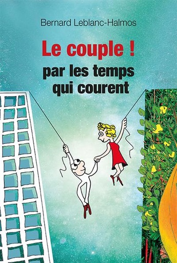 Couverture du livre Le couple ! par les temps qui courent de Bernard Leblanc-Halmos