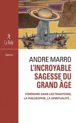 Couverture du livre L'incroyable sagesse du grand age de André Marro