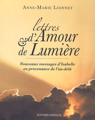 Couverture du livre Lettres d'amour et de lumière ; nouveaux messages d'Isabelle en provenance de l'au-delà de Anne-Marie Lionnet