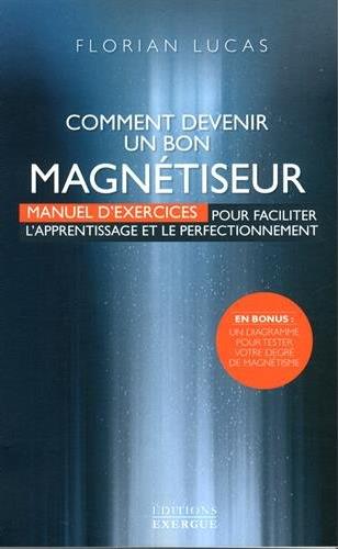 [9782361882150] Comment devenir un bon magnétiseur ; manuel d'exercices pour faciliter l'apprentissage et le perfectionnement